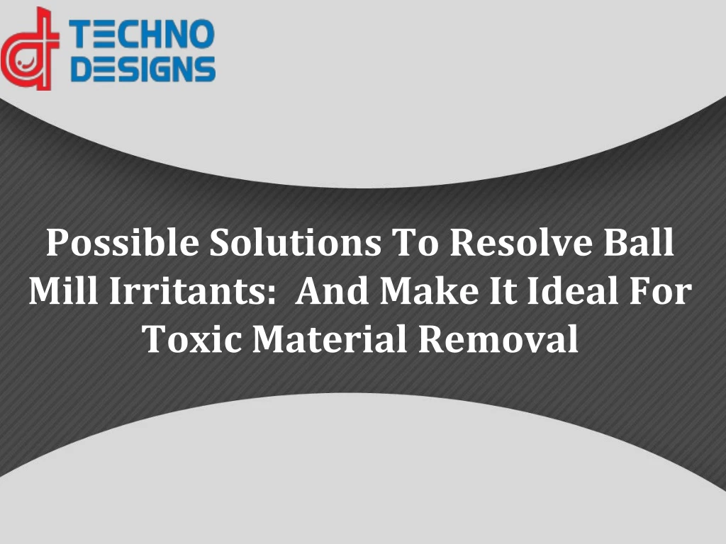 possible solutions to resolve ball mill irritants and make it ideal for toxic material removal