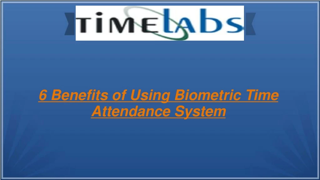 6 benefits of using biometric time attendance