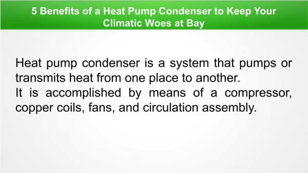 5 Benefits of a Heat Pump Condenser to Keep Your Climatic Woes at Bay