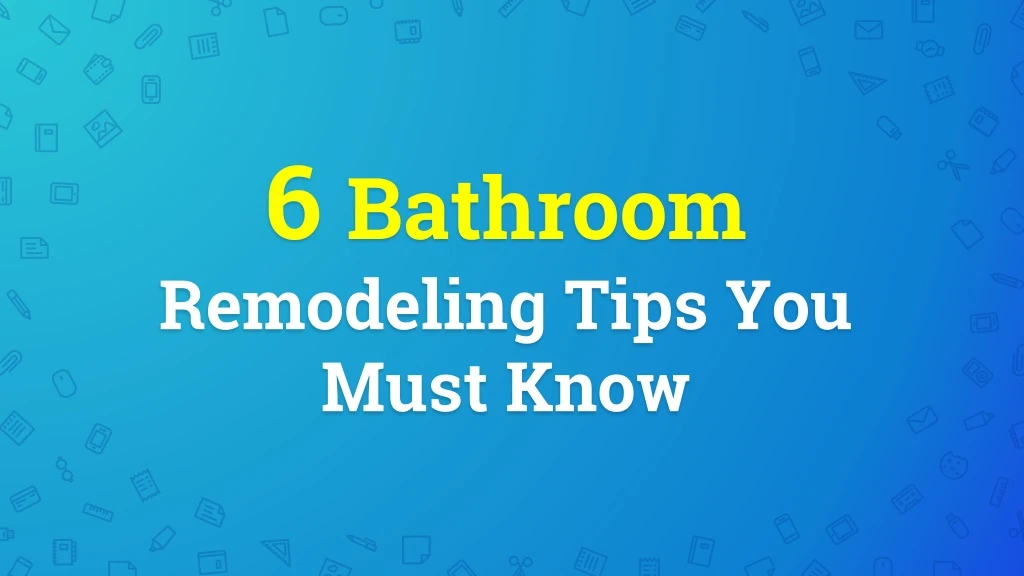6 bathroom remodeling tips you must know