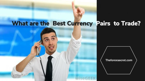 What are the Best Currency Pairs to Trade