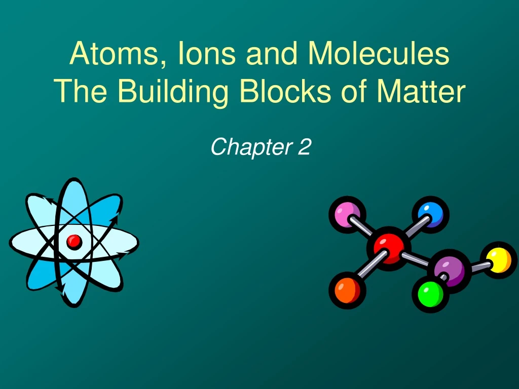 atoms ions and molecules the building blocks of matter