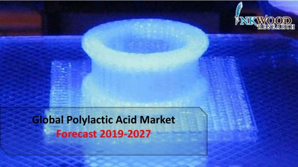 Polylactic Acid Market | Global Industry Share, Size, Analysis 2019-2027