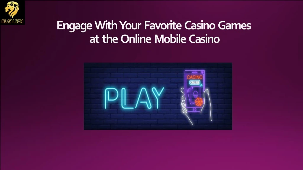 engage with your favorite casino games at the online mobile casino