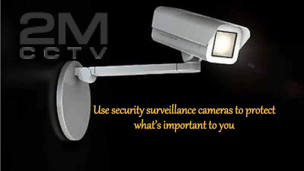 use security surveillance cameras to protect what s important to you