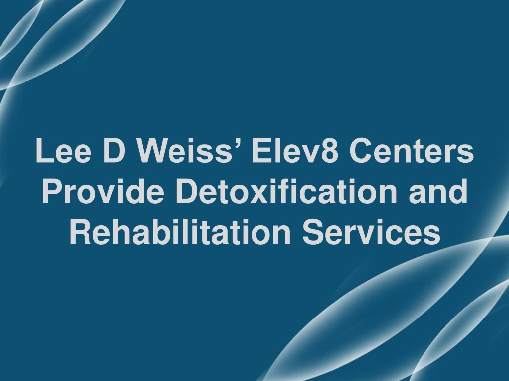 lee d weiss elev8 centers provide detoxification and rehabilitation services