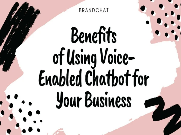 Benefits of Using Voice-Enabled Chatbot for Your Business