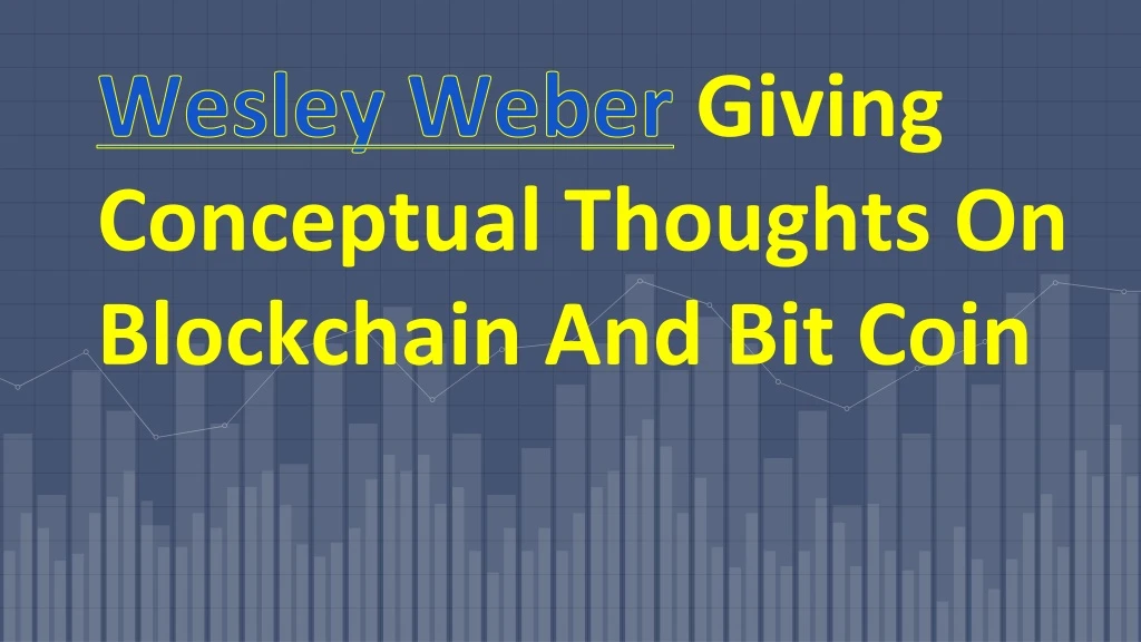 wesley weber giving conceptual thoughts on blockchain and bit coin