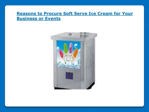 Reasons to Procure Soft Serve Ice Cream for Your Business