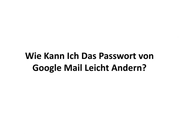 Wie Kann Ich Das Passwort von Google Mail Leicht Andern?
