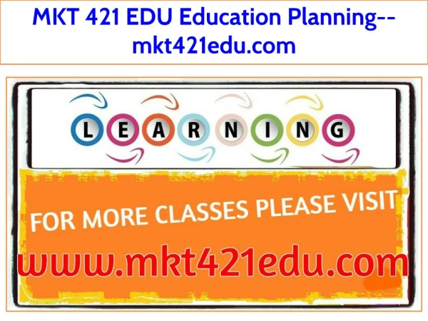MKT 421 EDU Education Planning--mkt421edu.com