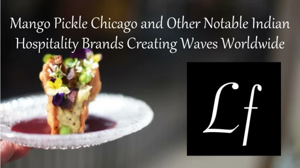 Mango Pickle Chicago and Other Notable Indian Hospitality Brands Creating Waves Worldwide