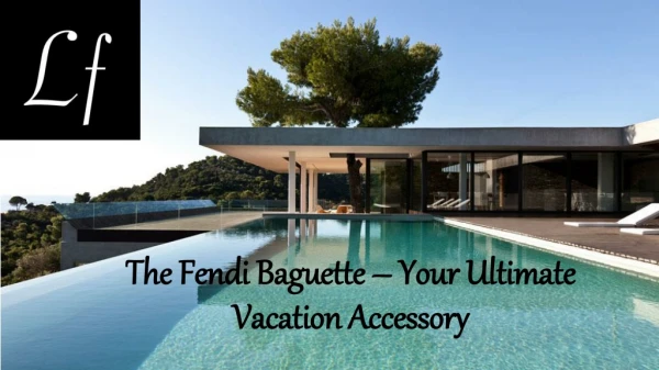 The Fendi Baguette – Your Ultimate Vacation Accessory