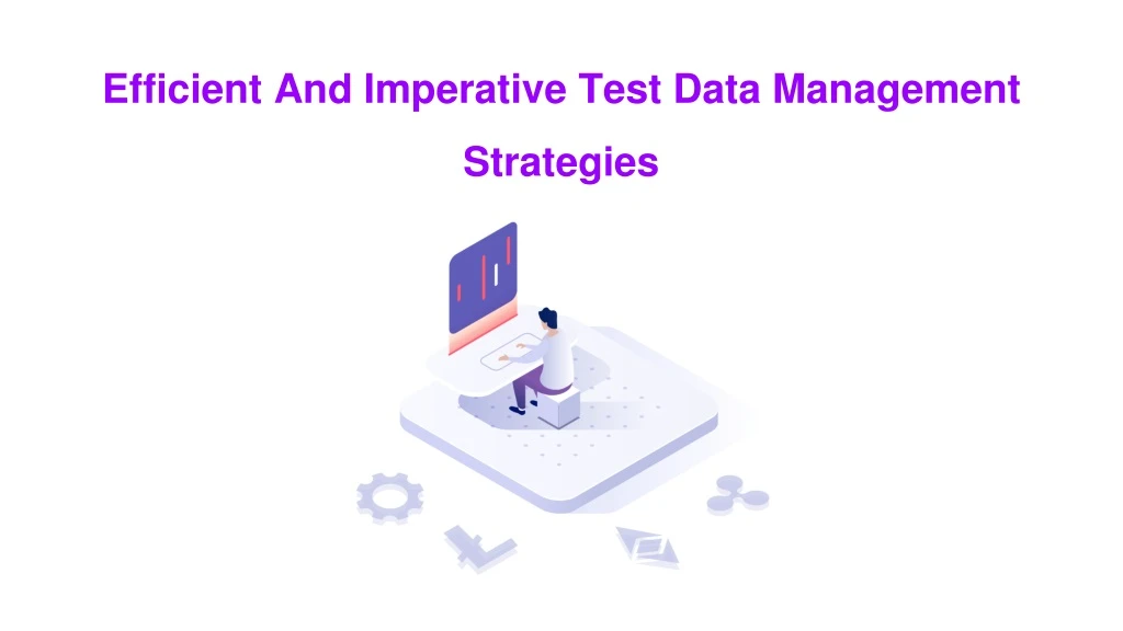 efficient and imperative test data management