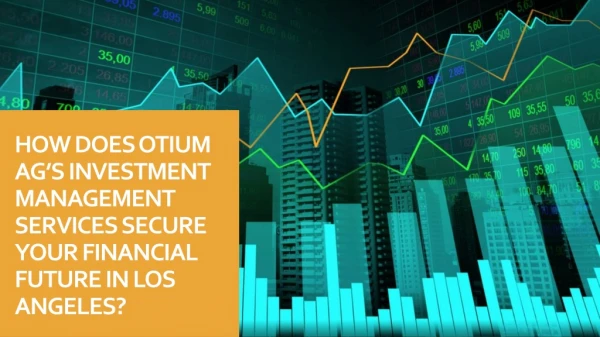 How does Otium AG’s investment management services secure your financial future in Los Angeles