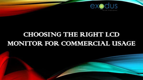 Choosing the Right LCD Monitor Choosing the Right LCD Monitor for Commercial usage for Commercial usage