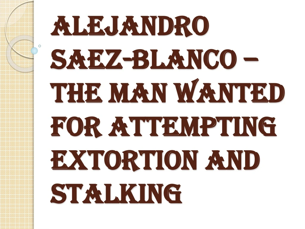 alejandro saez blanco the man wanted for attempting extortion and stalking