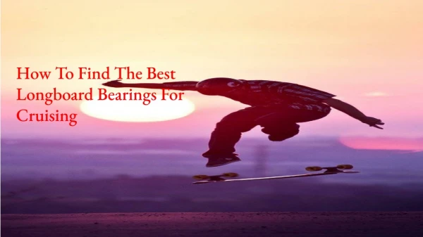 How to Find the Best Longboard Bearings for Cruising