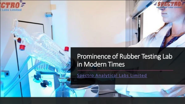 Prominence of Rubber Testing Lab in Modern Times