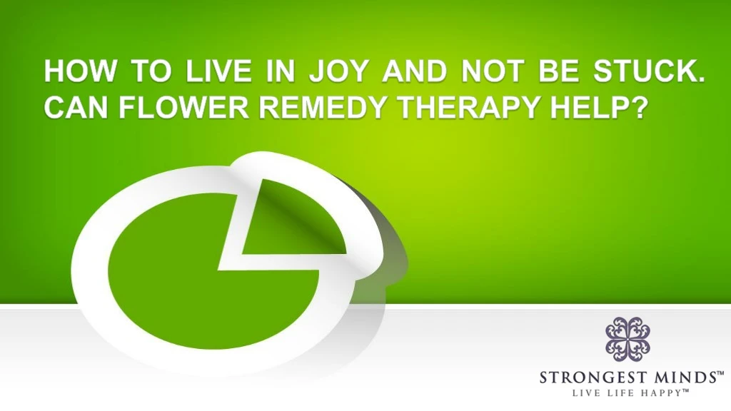 how to live in joy and not be stuck can flower remedy therapy help