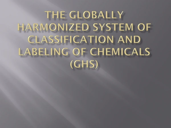 The Globally Harmonized System of Classification and labeling of chemicals (GHS)