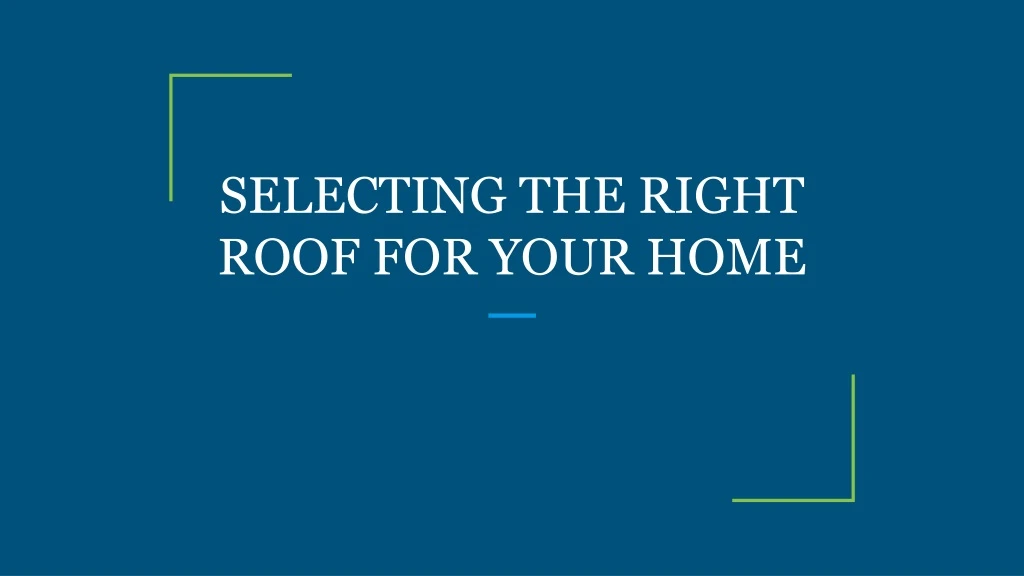 selecting the right roof for your home