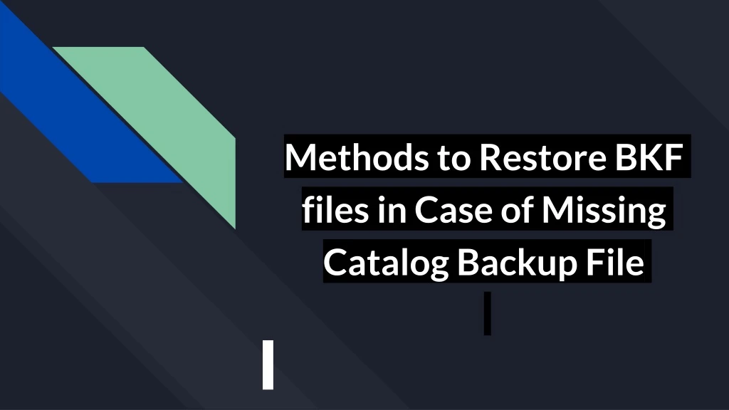 methods to restore bkf files in case of missing catalog backup file