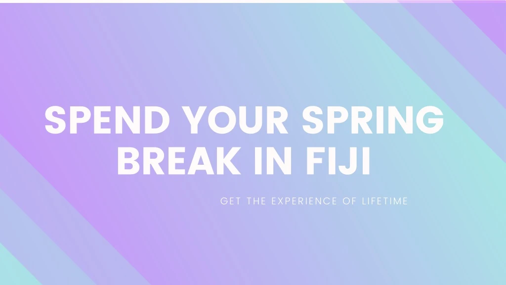 spend your spring break in fiji