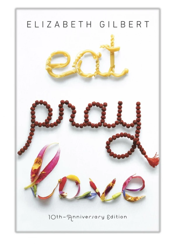 [PDF] Free Download Eat Pray Love 10th-Anniversary Edition By Elizabeth Gilbert