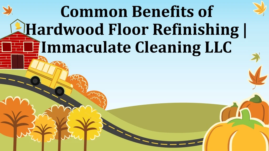 common benefits of hardwood floor refinishing immaculate cleaning llc