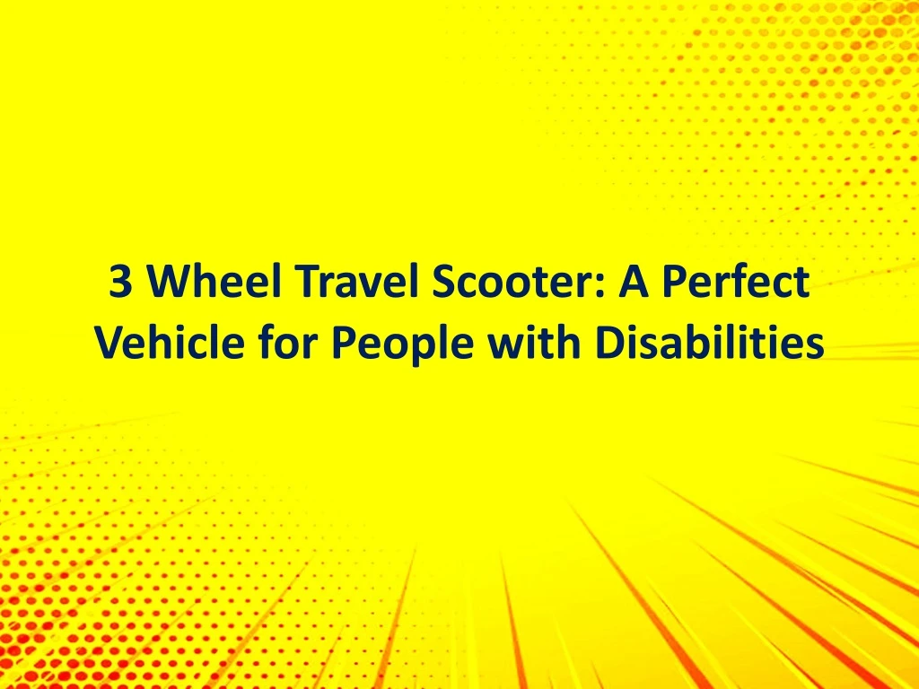 3 wheel travel scooter a perfect vehicle for people with disabilities