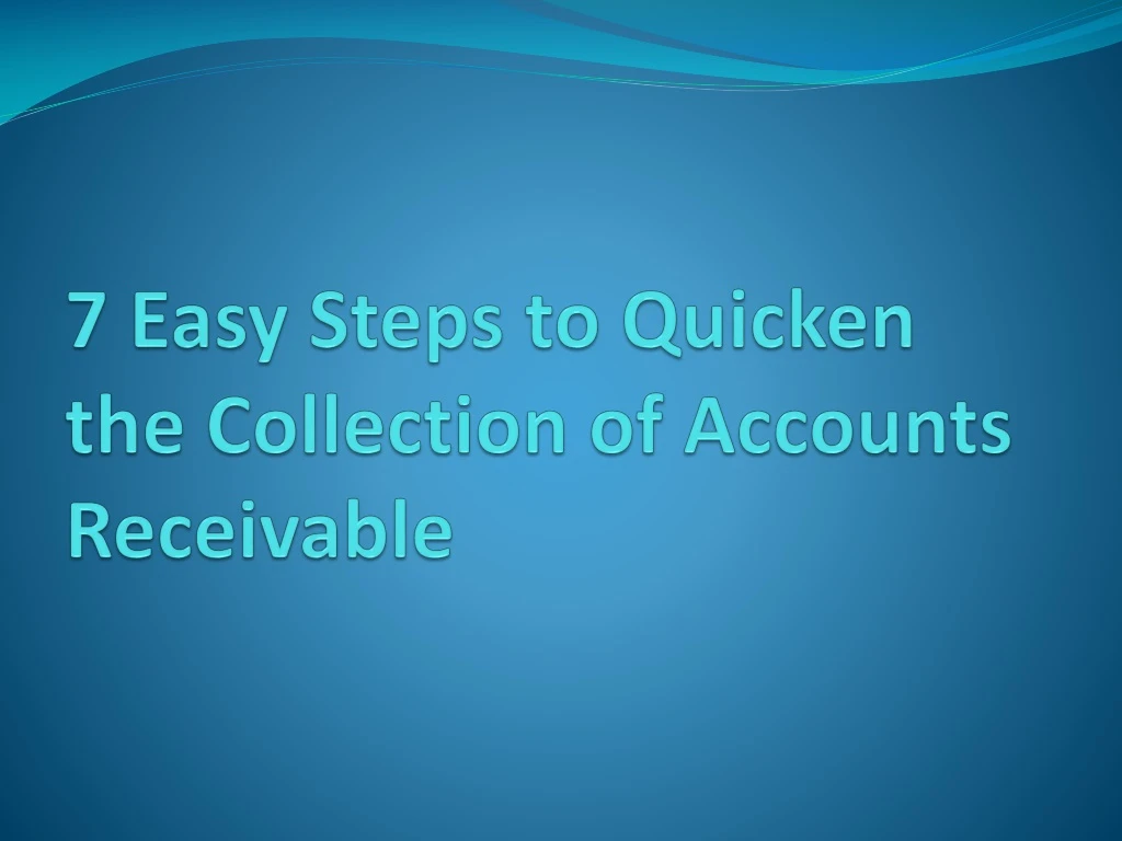 7 easy steps to quicken the collection of accounts receivable