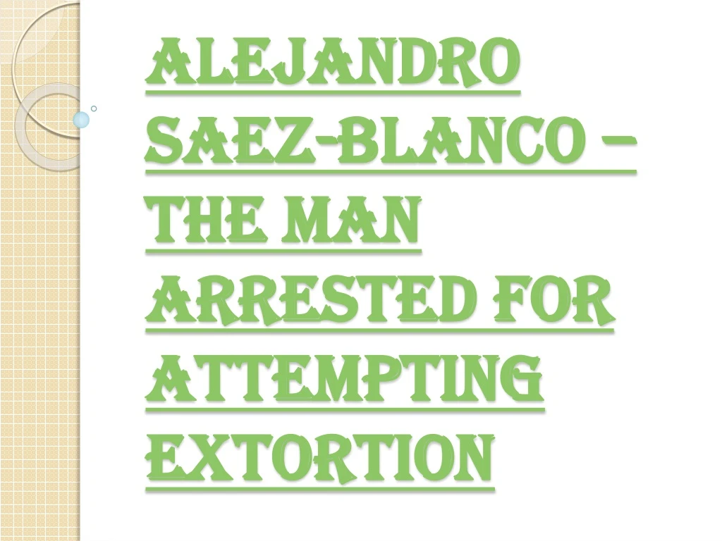 alejandro saez blanco the man arrested for attempting extortion