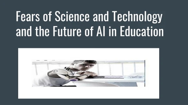 Fears of Science and Technology and the Future of AI in Education