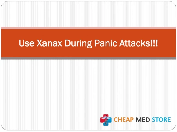 Use Xanax during panic attacks!