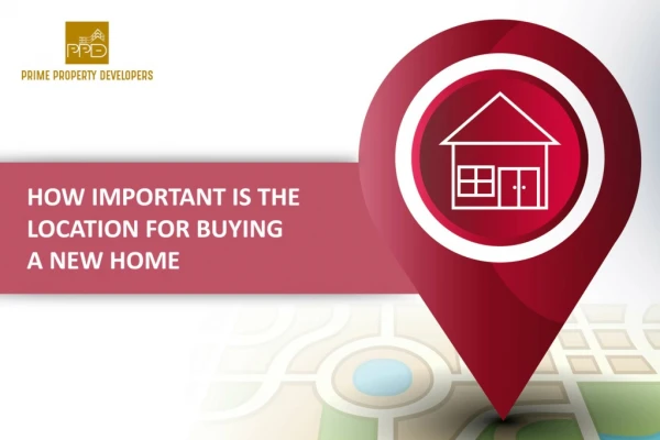Importance of Choosing the Right Location for Buying a New Home | Prime Property Developers