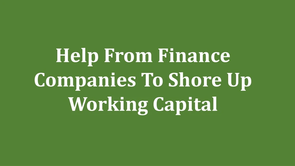 help from finance companies to shore up working