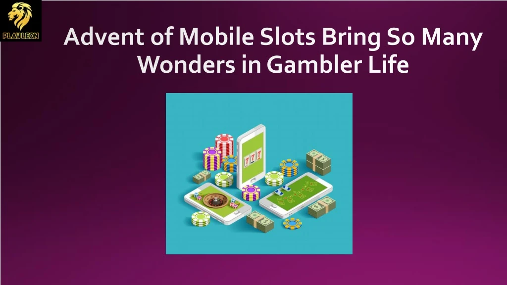 advent of mobile slots bring so many wonders in gambler life