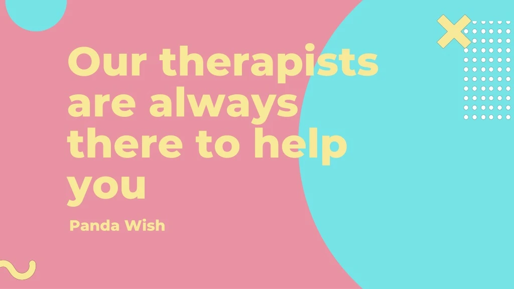 our therapists are always there to help you