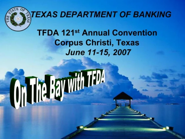 TEXAS DEPARTMENT OF BANKING TFDA 121st Annual Convention Corpus Christi, Texas June 11-15, 2007