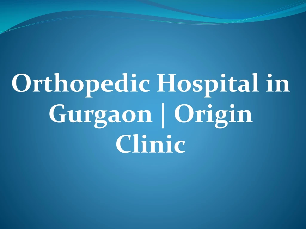orthopedic hospital in gurgaon origin clinic