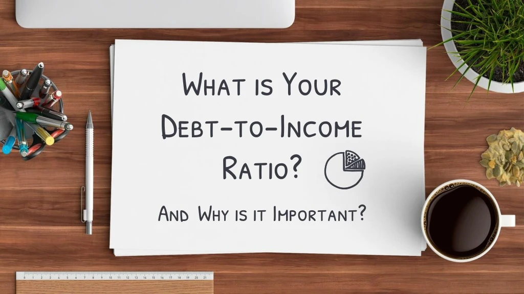 what is your debt to income ratio and why is it important
