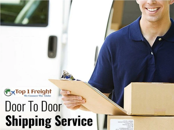 Why Door to Door Shipping Service is a more reliable way for shipping worldwide? | Top 1 Freight