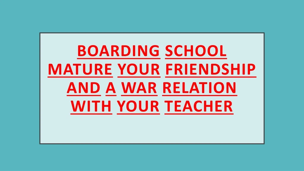 boarding school mature your friendship and a war relation with your teacher