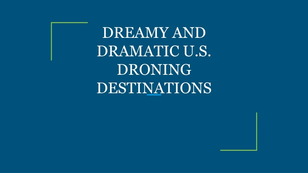dreamy and dramatic u s droning destinations