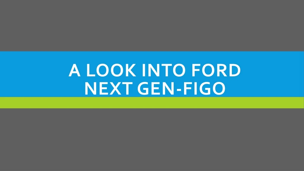 a look into ford next gen figo