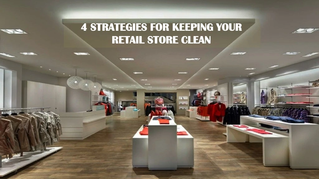 4 strategies for keeping your retail store clean