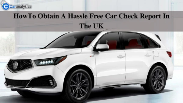 How To Obtain A Hassle Free Car Check Report In The UK