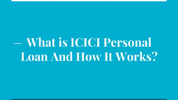 What is ICICI Personal Loan And How It Works?