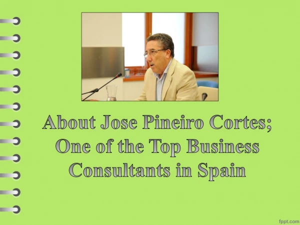 About Jose Pineiro Cortes; One of the Top Business Consultants in Spain